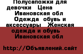 Полусапожки для девочки › Цена ­ 1 000 - Ивановская обл. Одежда, обувь и аксессуары » Женская одежда и обувь   . Ивановская обл.